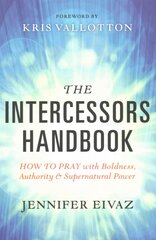 Intercessors Handbook - How to Pray with Boldness, Authority and Supernatural Power kaina ir informacija | Dvasinės knygos | pigu.lt