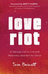 Love Riot - A Teenage Call to Live with Relentless Abandon for Christ: A Teenage Call to Live with Relentless Abandon for Christ 4th edition цена и информация | Книги для подростков и молодежи | pigu.lt