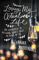 Loving My Actual Life - An Experiment in Relishing What`s Right in Front of Me: An Experiment in Relishing What's Right in Front of Me kaina ir informacija | Dvasinės knygos | pigu.lt