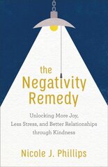 Negativity Remedy - Unlocking More Joy, Less Stress, and Better Relationships through Kindness: Unlocking More Joy, Less Stress, and Better Relationships through Kindness цена и информация | Духовная литература | pigu.lt