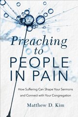 Preaching to People in Pain - How Suffering Can Shape Your Sermons and Connect with Your Congregation: How Suffering Can Shape Your Sermons and Connect with Your Congregation цена и информация | Духовная литература | pigu.lt