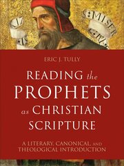 Reading the Prophets as Christian Scripture - A Literary, Canonical, and Theological Introduction: A Literary, Canonical, and Theological Introduction kaina ir informacija | Dvasinės knygos | pigu.lt