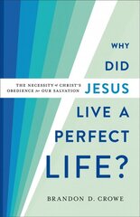 Why Did Jesus Live a Perfect Life? - The Necessity of Christ`s Obedience for Our Salvation: The Necessity of Christ's Obedience for Our Salvation kaina ir informacija | Dvasinės knygos | pigu.lt