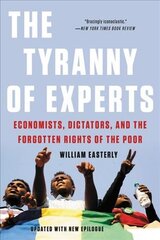 The Tyranny of Experts (Revised): Economists, Dictators, and the Forgotten Rights of the Poor kaina ir informacija | Socialinių mokslų knygos | pigu.lt