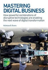 Mastering Digital Business: How powerful combinations of disruptive technologies are enabling the next wave of digital transformation kaina ir informacija | Ekonomikos knygos | pigu.lt