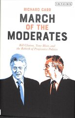 March of the Moderates: Bill Clinton, Tony Blair, and the Rebirth of Progressive Politics цена и информация | Исторические книги | pigu.lt