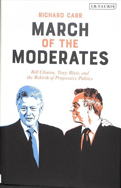 March of the Moderates: Bill Clinton, Tony Blair, and the Rebirth of Progressive Politics kaina ir informacija | Istorinės knygos | pigu.lt