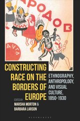 Constructing Race on the Borders of Europe: Ethnography, Anthropology, and Visual Culture, 1850-1930 kaina ir informacija | Knygos apie meną | pigu.lt