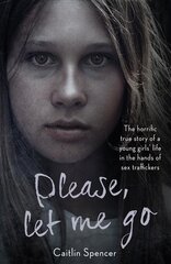 Please, Let Me Go: The Horrific True Story of a Girl's Life in the Hands of Sex Traffickers kaina ir informacija | Biografijos, autobiografijos, memuarai | pigu.lt