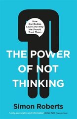 Power of Not Thinking: Why We Should Stop Thinking and Start Trusting Our Bodies kaina ir informacija | Ekonomikos knygos | pigu.lt