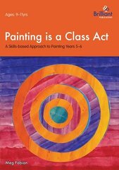 Painting is a Class Act, Years 5-6: A Skills-based Approach to Painting kaina ir informacija | Socialinių mokslų knygos | pigu.lt