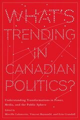 What's Trending in Canadian Politics?: Understanding Transformations in Power, Media, and the Public Sphere kaina ir informacija | Socialinių mokslų knygos | pigu.lt