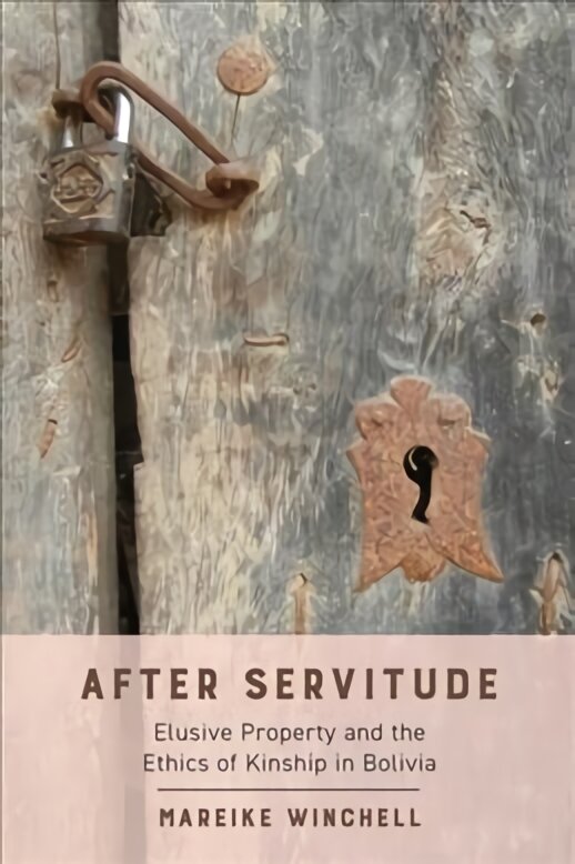 After Servitude: Elusive Property and the Ethics of Kinship in Bolivia цена и информация | Socialinių mokslų knygos | pigu.lt