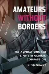 Amateurs without Borders: The Aspirations and Limits of Global Compassion kaina ir informacija | Socialinių mokslų knygos | pigu.lt
