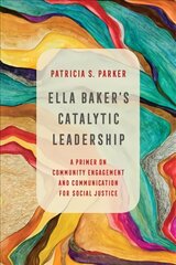 Ella Baker's Catalytic Leadership: A Primer on Community Engagement and Communication for Social Justice kaina ir informacija | Enciklopedijos ir žinynai | pigu.lt