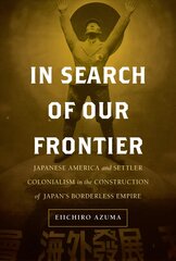 In Search of Our Frontier: Japanese America and Settler Colonialism in the Construction of Japan's Borderless Empire цена и информация | Исторические книги | pigu.lt