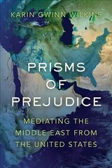 Prisms of Prejudice: Mediating the Middle East from the United States kaina ir informacija | Enciklopedijos ir žinynai | pigu.lt