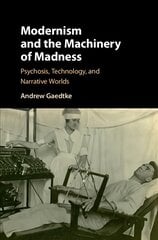 Modernism and the Machinery of Madness: Psychosis, Technology, and Narrative Worlds, Volume 1, Part 1 цена и информация | Исторические книги | pigu.lt