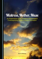 Mistress, Mother, Muse: An Exploration of the Female in Modern and Contemporary Mediterranean Literature Unabridged edition цена и информация | Исторические книги | pigu.lt