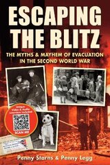 Escaping the Blitz: The Myths & Mayhem of Evacuation in the Second World War цена и информация | Исторические книги | pigu.lt
