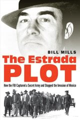 Estrada Plot: How the FBI Captured a Secret Army and Stopped the Invasion of Mexico цена и информация | Исторические книги | pigu.lt