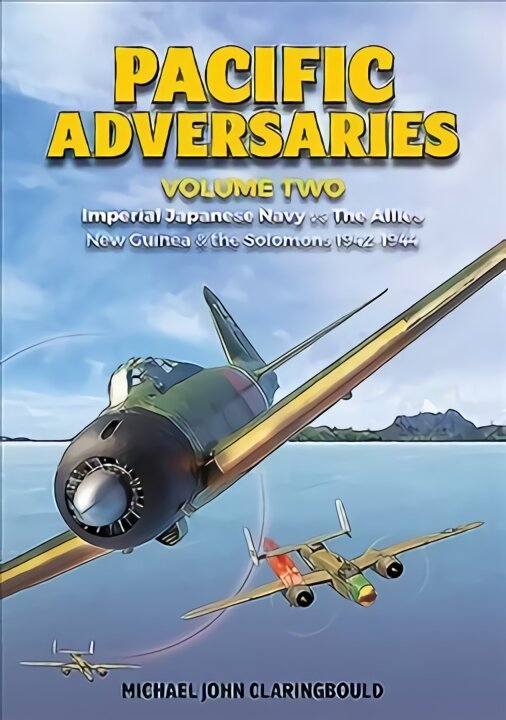 Pacific Adversaries - Volume Two: Imperial Japanese Navy vs the Allies New Guinea & the Solomons 1942-1944 kaina ir informacija | Istorinės knygos | pigu.lt