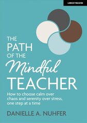 Path of The Mindful Teacher: How to choose calm over chaos and serenity over stress, one step at a time: How to choose calm over chaos and serenity over stress, one step at a time kaina ir informacija | Socialinių mokslų knygos | pigu.lt
