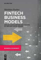 Fintech Business Models: Applied Canvas Method and Analysis of Venture Capital Rounds kaina ir informacija | Ekonomikos knygos | pigu.lt