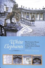 White Elephants: The Country House and the State in Independent Ireland, 1922-73 цена и информация | Исторические книги | pigu.lt