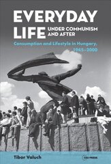 Everyday Life Under Communism and After: Lifestyle and Consumption in Hungary, 1945-2000 kaina ir informacija | Istorinės knygos | pigu.lt