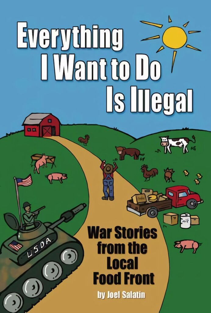 Everything I Want To Do Is Illegal: War Stories from the Local Food Front цена и информация | Socialinių mokslų knygos | pigu.lt
