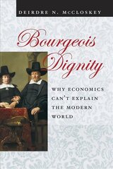 Bourgeois Dignity: Why Economics Can't Explain the Modern World kaina ir informacija | Ekonomikos knygos | pigu.lt