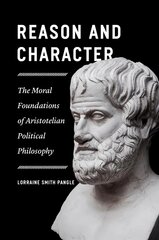 Reason and Character - The Moral Foundations of Aristotelian Political Philosophy: The Moral Foundations of Aristotelian Political Philosophy цена и информация | Книги по социальным наукам | pigu.lt