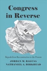 Congress in Reverse: Repeals from Reconstruction to the Present цена и информация | Книги по социальным наукам | pigu.lt
