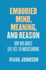 Embodied Mind, Meaning, and Reason: How Our Bodies Give Rise to Understanding kaina ir informacija | Istorinės knygos | pigu.lt