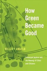 How Green Became Good: Urbanized Nature and the Making of Cities and Citizens цена и информация | Книги по социальным наукам | pigu.lt