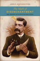 Myth of Disenchantment: Magic, Modernity, and the Birth of the Human Sciences kaina ir informacija | Dvasinės knygos | pigu.lt