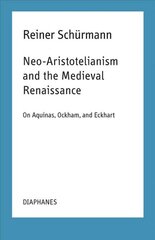 Neo-Aristotelianism and the Medieval Renaissance - On Aquinas, Ockham, and Eckhart цена и информация | Исторические книги | pigu.lt