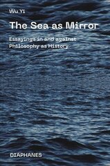 Sea as Mirror - Essayings in and against Philosophy as History: Essayings in and Against Philosophy as History kaina ir informacija | Istorinės knygos | pigu.lt