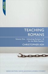 Teaching Romans: Volume 1: Unlocking Romans 1-8 for the Bible Teacher Revised ed., v. 1 цена и информация | Духовная литература | pigu.lt