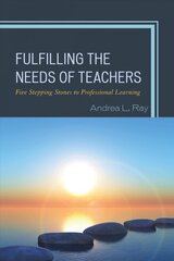 Fulfilling the Needs of Teachers: Five Stepping Stones to Professional Learning kaina ir informacija | Socialinių mokslų knygos | pigu.lt