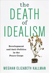 Death of Idealism: Development and Anti-Politics in the Peace Corps kaina ir informacija | Socialinių mokslų knygos | pigu.lt