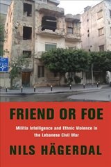 Friend or Foe: Militia Intelligence and Ethnic Violence in the Lebanese Civil War kaina ir informacija | Socialinių mokslų knygos | pigu.lt