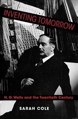 Inventing Tomorrow: H. G. Wells and the Twentieth Century цена и информация | Исторические книги | pigu.lt