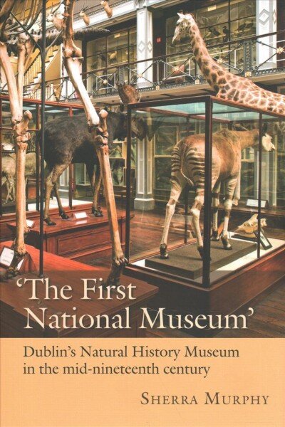 First National Museum: Dublin's Natural History Museum in the mid-nineteenth century kaina ir informacija | Knygos apie sveiką gyvenseną ir mitybą | pigu.lt