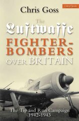 Luftwaffe Fighter-bombers Over Britain: The Tip and Run Campaign, 1942-1943 цена и информация | Исторические книги | pigu.lt