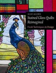 Allie Aller's Stained Glass Quilts Reimagined: Fresh Techniques & Design цена и информация | Книги о питании и здоровом образе жизни | pigu.lt