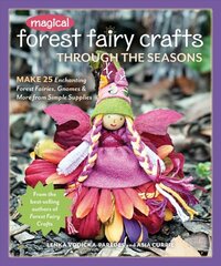 Magical Forest Fairy Crafts Through the Seasons: Make 25 Enchanting Forest Fairies, Gnomes & More from Simple Supplies kaina ir informacija | Knygos apie sveiką gyvenseną ir mitybą | pigu.lt
