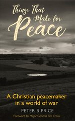 Things That Make For Peace: A Christian peacemaker in a world of war kaina ir informacija | Biografijos, autobiografijos, memuarai | pigu.lt