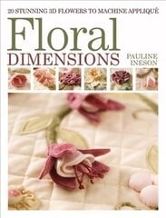 Floral Dimensions: 20 Stunning 3D Flowers to Machine Applique цена и информация | Книги о питании и здоровом образе жизни | pigu.lt